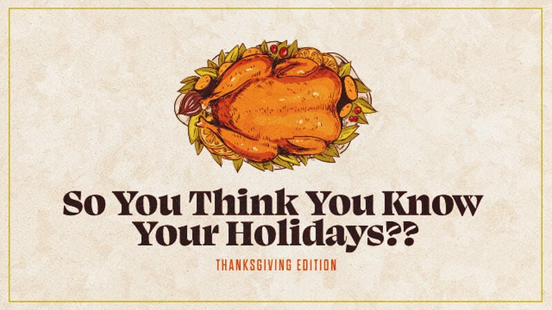 So You Think You Know Your Holidays?? Thanksgiving Edition